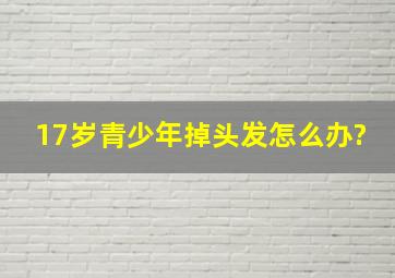 17岁青少年掉头发怎么办?