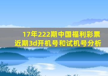 17年222期中国福利彩票近期3d开机号和试机号分析
