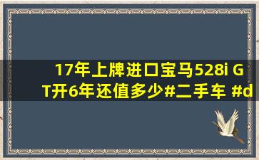 17年上牌进口宝马528i GT,开6年还值多少#二手车 #dou是好车