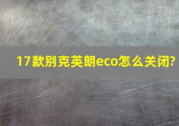 17款别克英朗eco怎么关闭?