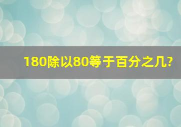 180除以80等于百分之几?