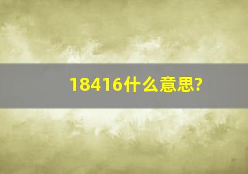 18416什么意思?