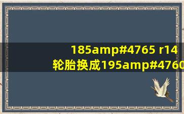 185/65 r14轮胎换成195/60 r14或195/65 r14的,各有什么优缺点?