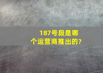 187号段是哪个运营商推出的?