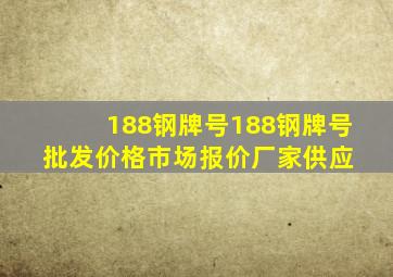 188钢牌号  188钢牌号批发价格、市场报价、厂家供应 