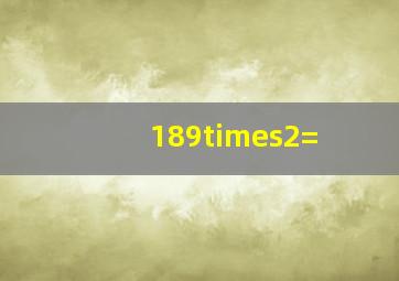 189×2=