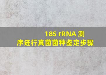 18S rRNA 测序进行真菌菌种鉴定步骤