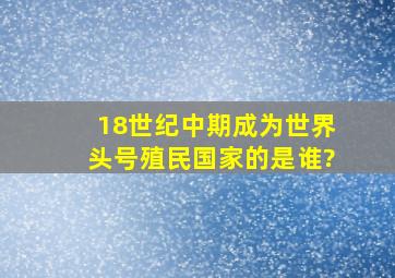 18世纪中期成为世界头号殖民国家的是谁?