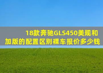 18款奔驰GLS450美规和加版的配置区别裸车报价多少钱