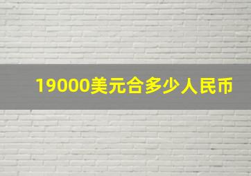 19000美元合多少人民币