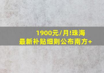 1900元/月!珠海最新补贴,细则公布南方+