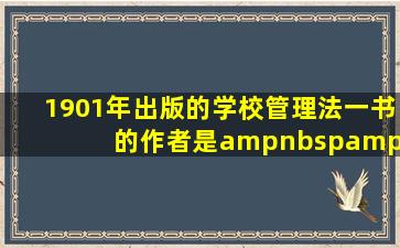 1901年出版的《学校管理法》一书的作者是(   )。久下荣志郎 ...