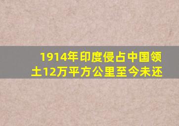 1914年,印度侵占中国领土12万平方公里,至今未还