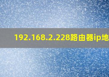 192.168.2.228路由器ip地址