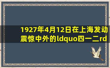 1927年4月12日,()在上海发动震惊中外的“四一二”反革命政变。