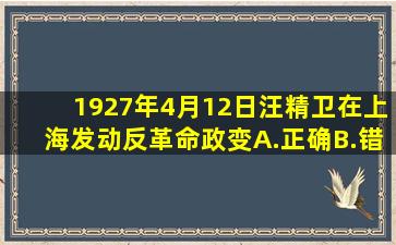 1927年4月12日,汪精卫在上海发动反革命政变。()A.正确B.错误