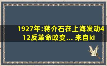 1927年:蒋介石在上海发动412反革命政变,... 来自kiku66118 