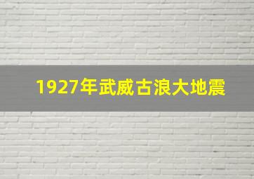 1927年武威古浪大地震 