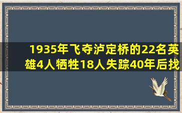 1935年飞夺泸定桥的22名英雄,4人牺牲18人失踪,40年后找到线索...