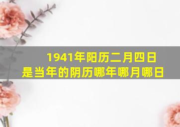 1941年阳历二月四日是当年的阴历哪年哪月哪日