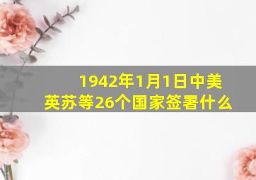 1942年1月1日中美英苏等26个国家签署什么