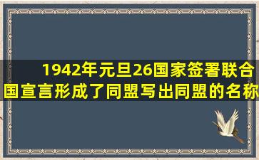 1942年元旦26国家签署联合国宣言,形成了同盟,写出同盟的名称