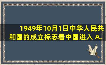 1949年10月1日中华人民共和国的成立标志着中国进入 ()。A.资本...