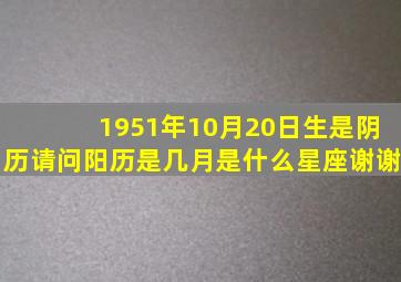 1951年10月,20日生,是阴历。请问,阳历是几月。是什么星座。谢谢