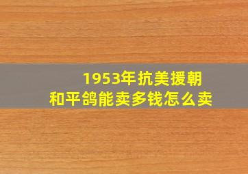 1953年抗美援朝和平鸽能卖多钱怎么卖