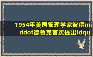 1954年美国管理学家彼得·德鲁克首次提出“目标管理”的著作是( ),