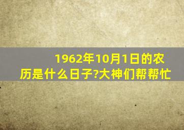 1962年10月1日的农历是什么日子?大神们帮帮忙