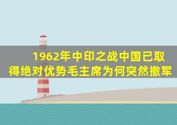 1962年中印之战,中国已取得绝对优势,毛主席为何突然撤军