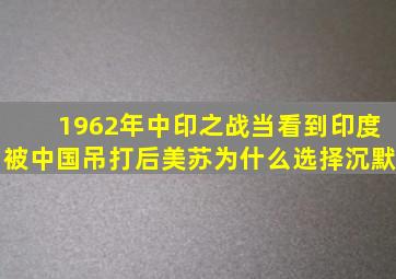 1962年中印之战,当看到印度被中国吊打后,美苏为什么选择沉默