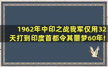 1962年中印之战,我军仅用32天打到印度首都,令其噩梦60年!