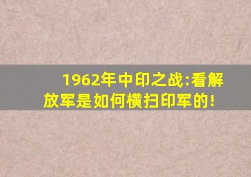 1962年中印之战:看解放军是如何横扫印军的! 