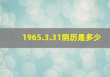 1965.3.31阴历是多少,