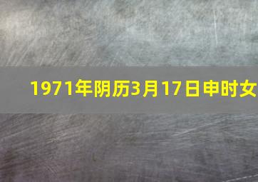 1971年阴历3月17日申时,女