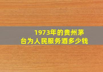 1973年的贵州茅台为人民服务酒多少钱