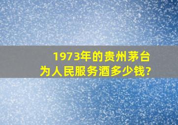 1973年的贵州茅台为人民服务酒多少钱?