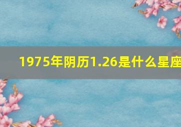 1975年阴历1.26是什么星座