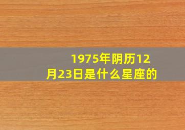 1975年阴历12月23日是什么星座的