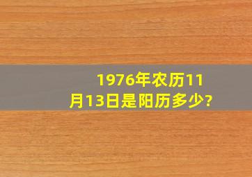 1976年农历11月13日是阳历多少?