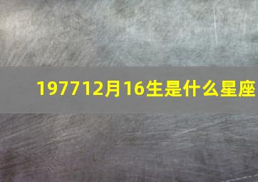 197712月16生是什么星座