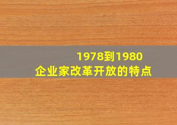 1978到1980企业家改革开放的特点