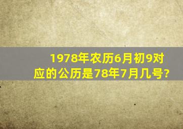1978年农历6月初9对应的公历是78年7月几号?