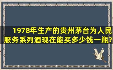 1978年生产的贵州茅台为人民服务系列酒现在能买多少钱一瓶?