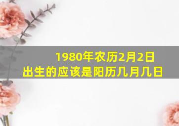 1980年农历2月2日出生的应该是阳历几月几日