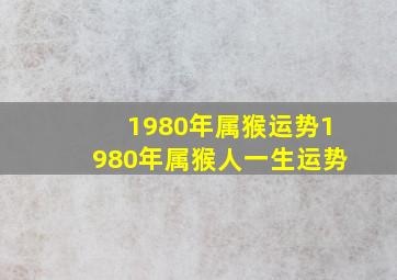 1980年属猴运势1980年属猴人一生运势