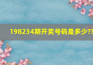 198234期开奖号码是多少??