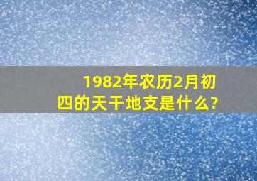 1982年农历2月初四的天干地支是什么?